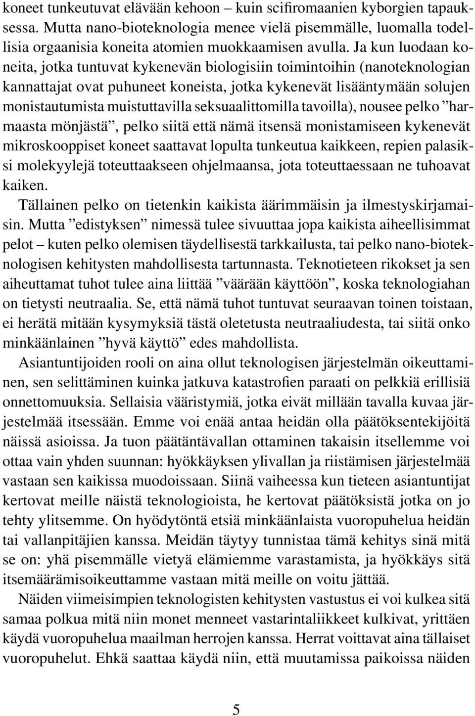 seksuaalittomilla tavoilla), nousee pelko harmaasta mönjästä, pelko siitä että nämä itsensä monistamiseen kykenevät mikroskooppiset koneet saattavat lopulta tunkeutua kaikkeen, repien palasiksi