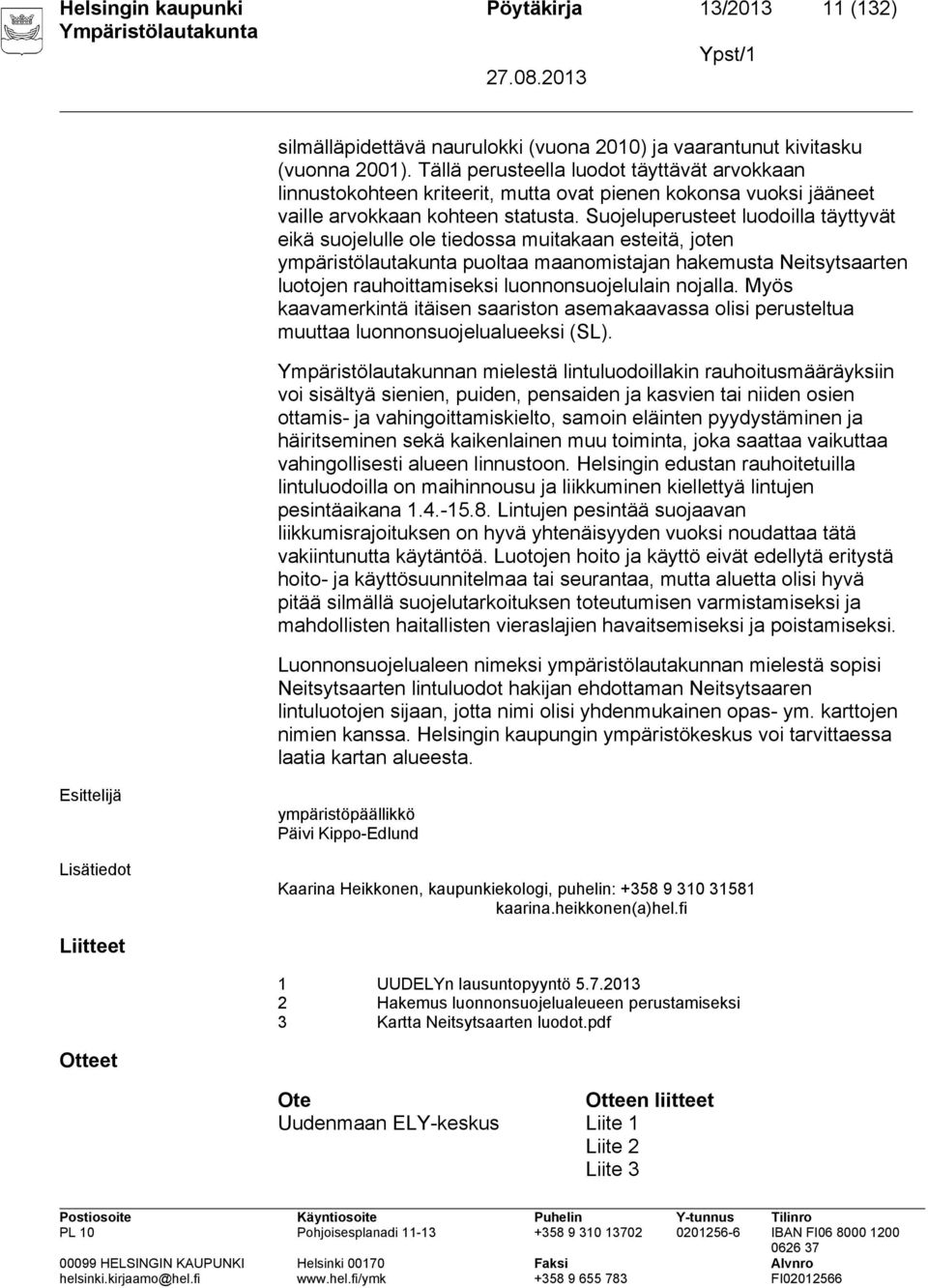 Suojeluperusteet luodoilla täyttyvät eikä suojelulle ole tiedossa muitakaan esteitä, joten ympäristölautakunta puoltaa maanomistajan hakemusta Neitsytsaarten luotojen rauhoittamiseksi