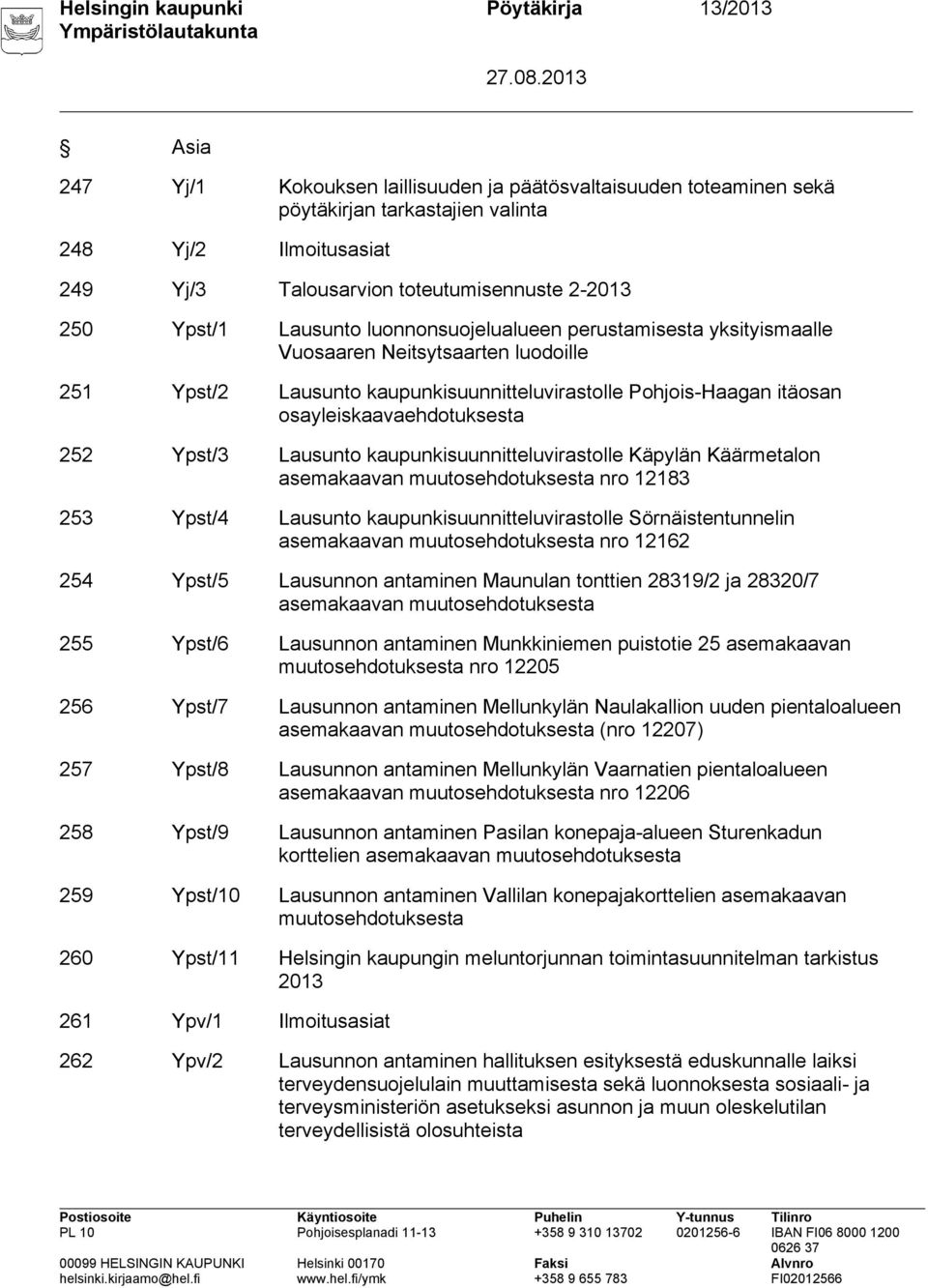 itäosan osayleiskaavaehdotuksesta 252 Ypst/3 Lausunto kaupunkisuunnitteluvirastolle Käpylän Käärmetalon asemakaavan muutosehdotuksesta nro 12183 253 Ypst/4 Lausunto kaupunkisuunnitteluvirastolle