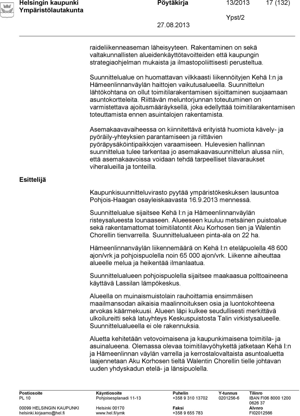 Suunnittelualue on huomattavan vilkkaasti liikennöityjen Kehä I:n ja Hämeenlinnanväylän haittojen vaikutusalueella.