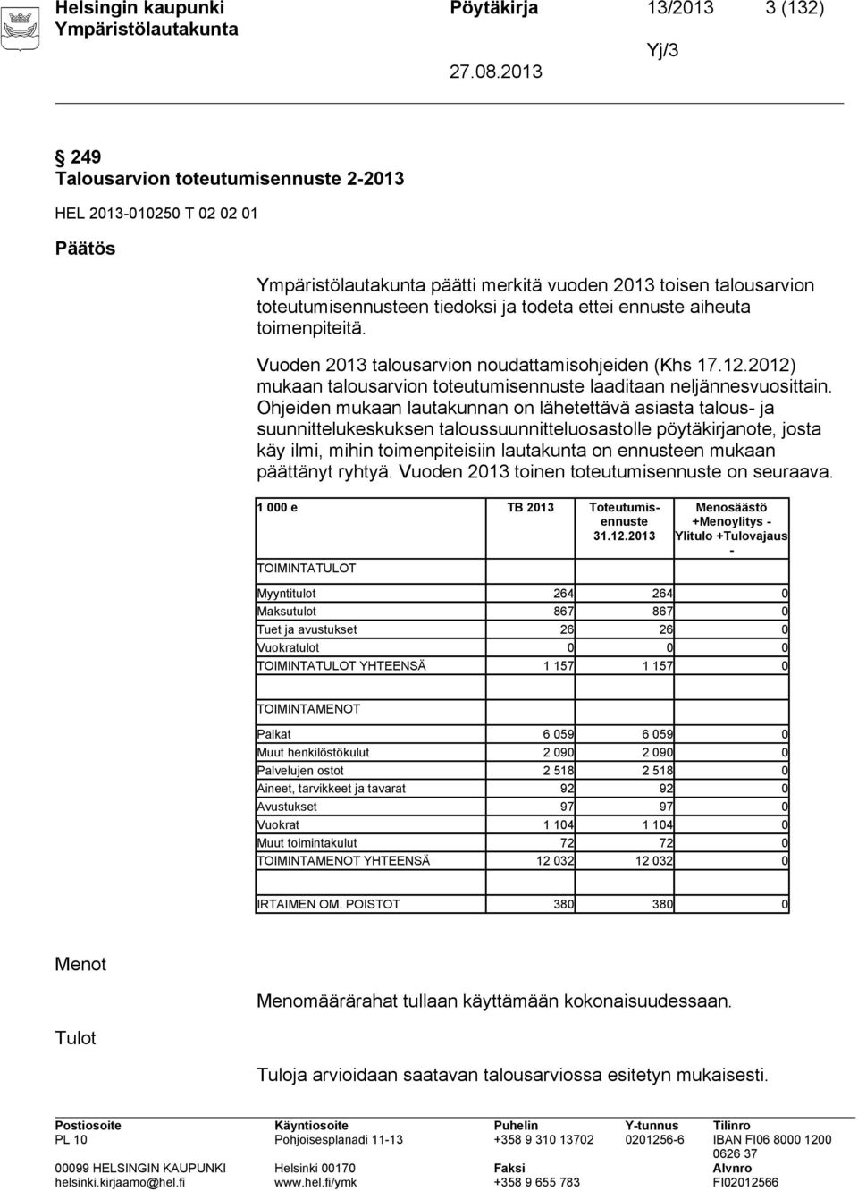 Ohjeiden mukaan lautakunnan on lähetettävä asiasta talous- ja suunnittelukeskuksen taloussuunnitteluosastolle pöytäkirjanote, josta käy ilmi, mihin toimenpiteisiin lautakunta on ennusteen mukaan