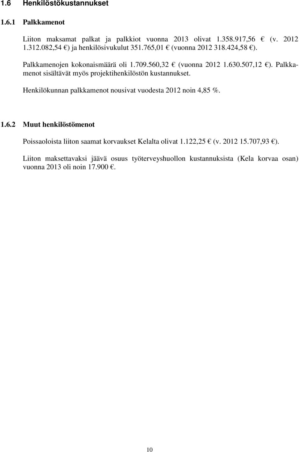 Palkkamenot sisältävät myös projektihenkilöstön kustannukset. Henkilökunnan palkkamenot nousivat vuodesta 2012 noin 4,85 %. 1.6.