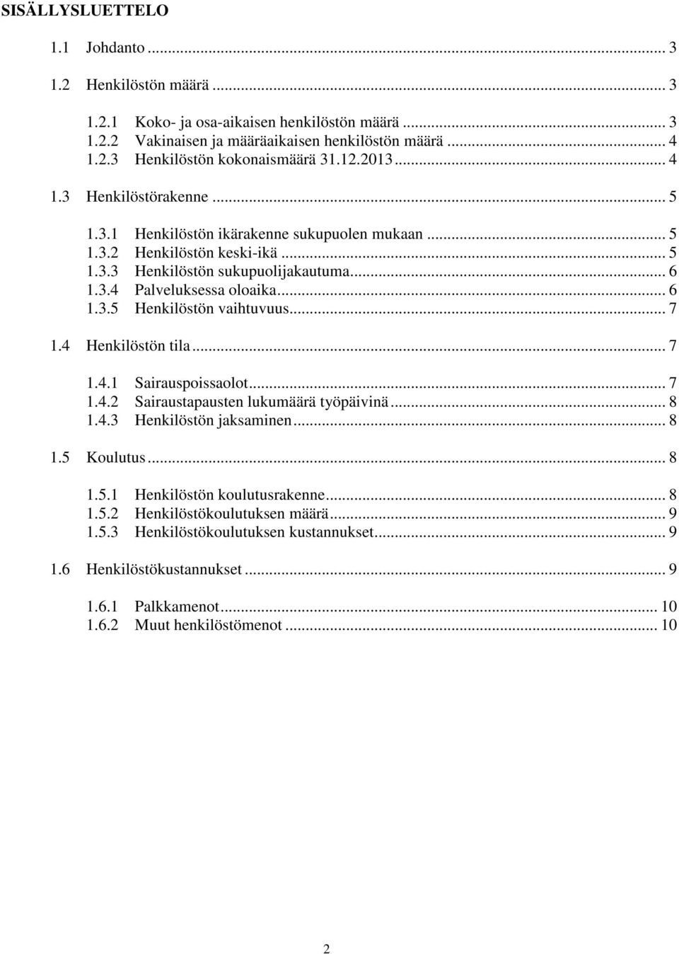 .. 7 1.4 Henkilöstön tila... 7 1.4.1 Sairauspoissaolot... 7 1.4.2 Sairaustapausten lukumäärä työpäivinä... 8 1.4.3 Henkilöstön jaksaminen... 8 1.5 Koulutus... 8 1.5.1 Henkilöstön koulutusrakenne... 8 1.5.2 Henkilöstökoulutuksen määrä.