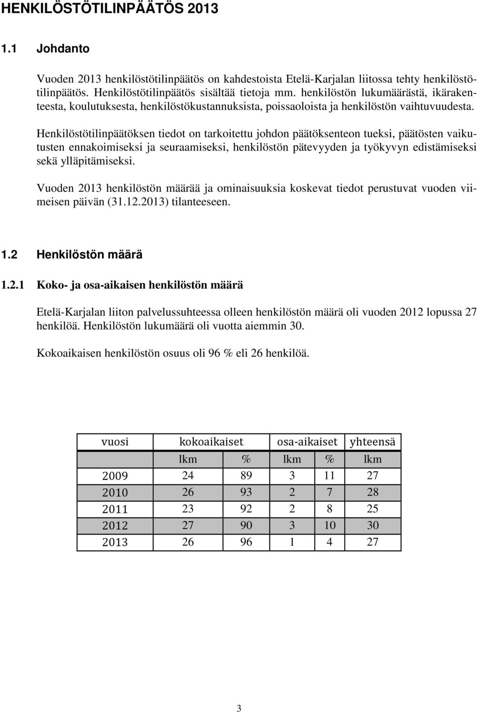 Henkilöstötilinpäätöksen tiedot on tarkoitettu johdon päätöksenteon tueksi, päätösten vaikutusten ennakoimiseksi ja seuraamiseksi, henkilöstön pätevyyden ja työkyvyn edistämiseksi sekä