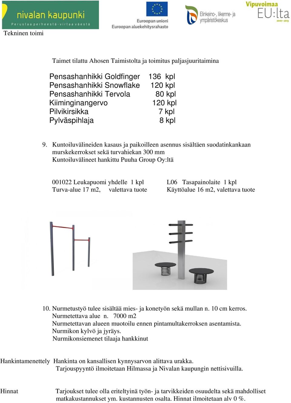 Kuntoiluvälineiden kasaus ja paikoilleen asennus sisältäen suodatinkankaan murskekerrokset sekä turvahiekan 300 mm Kuntoiluvälineet hankittu Puuha Group Oy:ltä 001022 Leukapuomi yhdelle 1 kpl L06