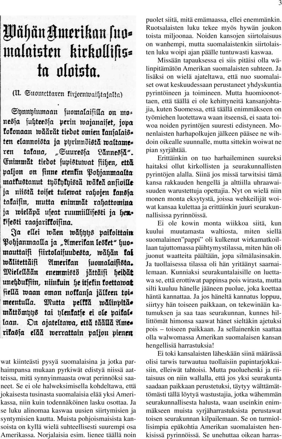 Ja se luku alinomaa kaswaa uusien siirtymisien ja syntymisien kautta. Muista pohjoismaisista kansoista on kyllä wielä suhteellisesti suurempi osa Amerikassa. Norjalaisia esim.