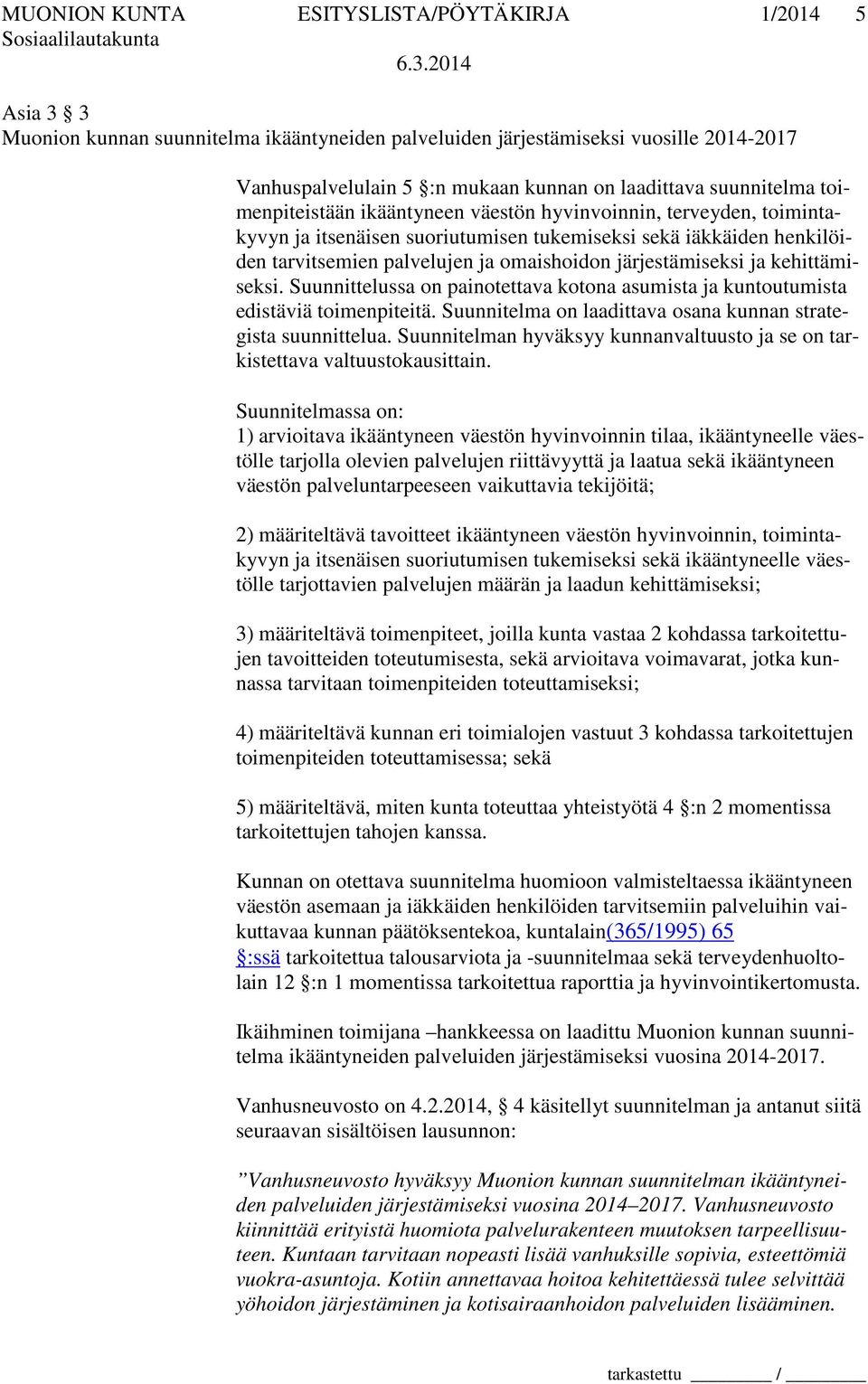 järjestämiseksi ja kehittämiseksi. Suunnittelussa on painotettava kotona asumista ja kuntoutumista edistäviä toimenpiteitä. Suunnitelma on laadittava osana kunnan strategista suunnittelua.