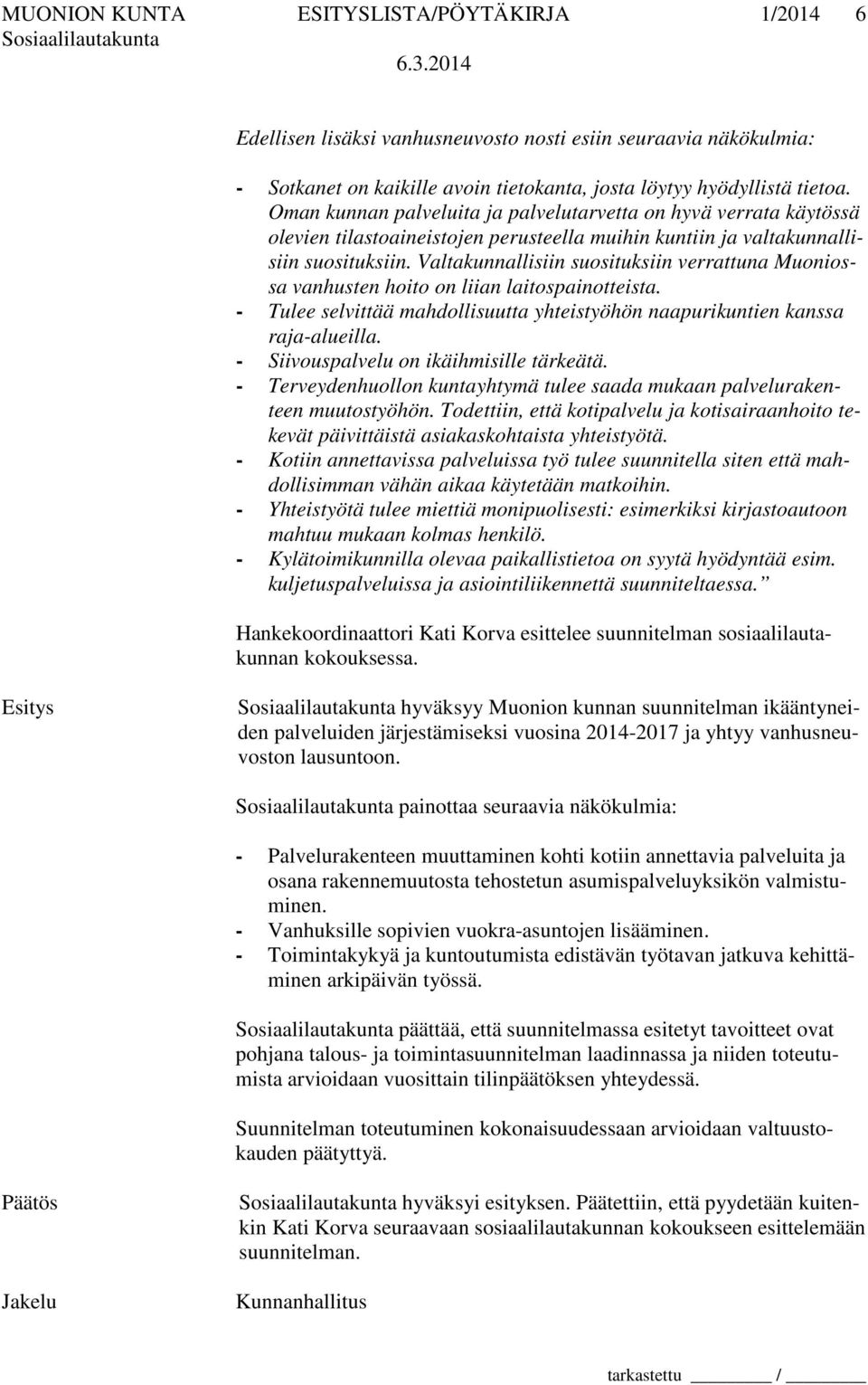 Valtakunnallisiin suosituksiin verrattuna Muoniossa vanhusten hoito on liian laitospainotteista. - Tulee selvittää mahdollisuutta yhteistyöhön naapurikuntien kanssa raja-alueilla.