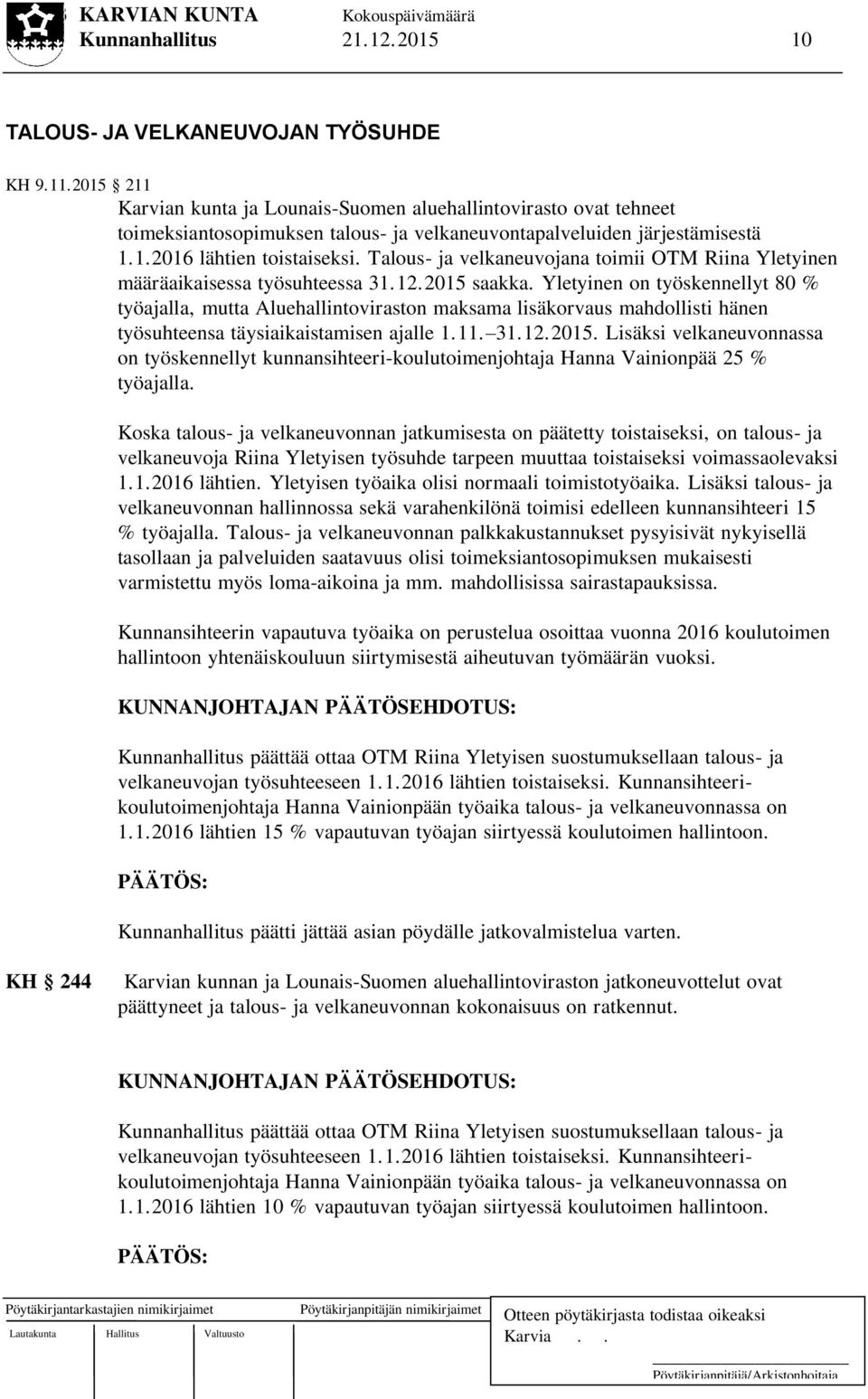 Talous- ja velkaneuvojana toimii OTM Riina Yletyinen määräaikaisessa työsuhteessa 31.12.2015 saakka.
