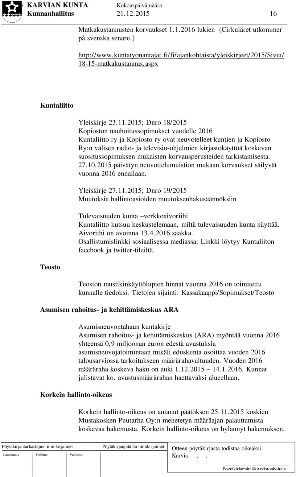 2015; Dnro 18/2015 Kopioston nauhoitussopimukset vuodelle 2016 Kuntaliitto ry ja Kopiosto ry ovat neuvotelleet kuntien ja Kopiosto Ry:n välisen radio- ja televisio-ohjelmien kirjastokäyttöä koskevan