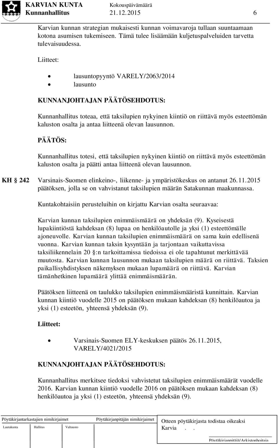 Liitteet: lausuntopyyntö VARELY/2063/2014 lausunto KUNNANJOHTAJAN PÄÄTÖSEHDOTUS: Kunnanhallitus toteaa, että taksilupien nykyinen kiintiö on riittävä myös esteettömän kaluston osalta ja antaa