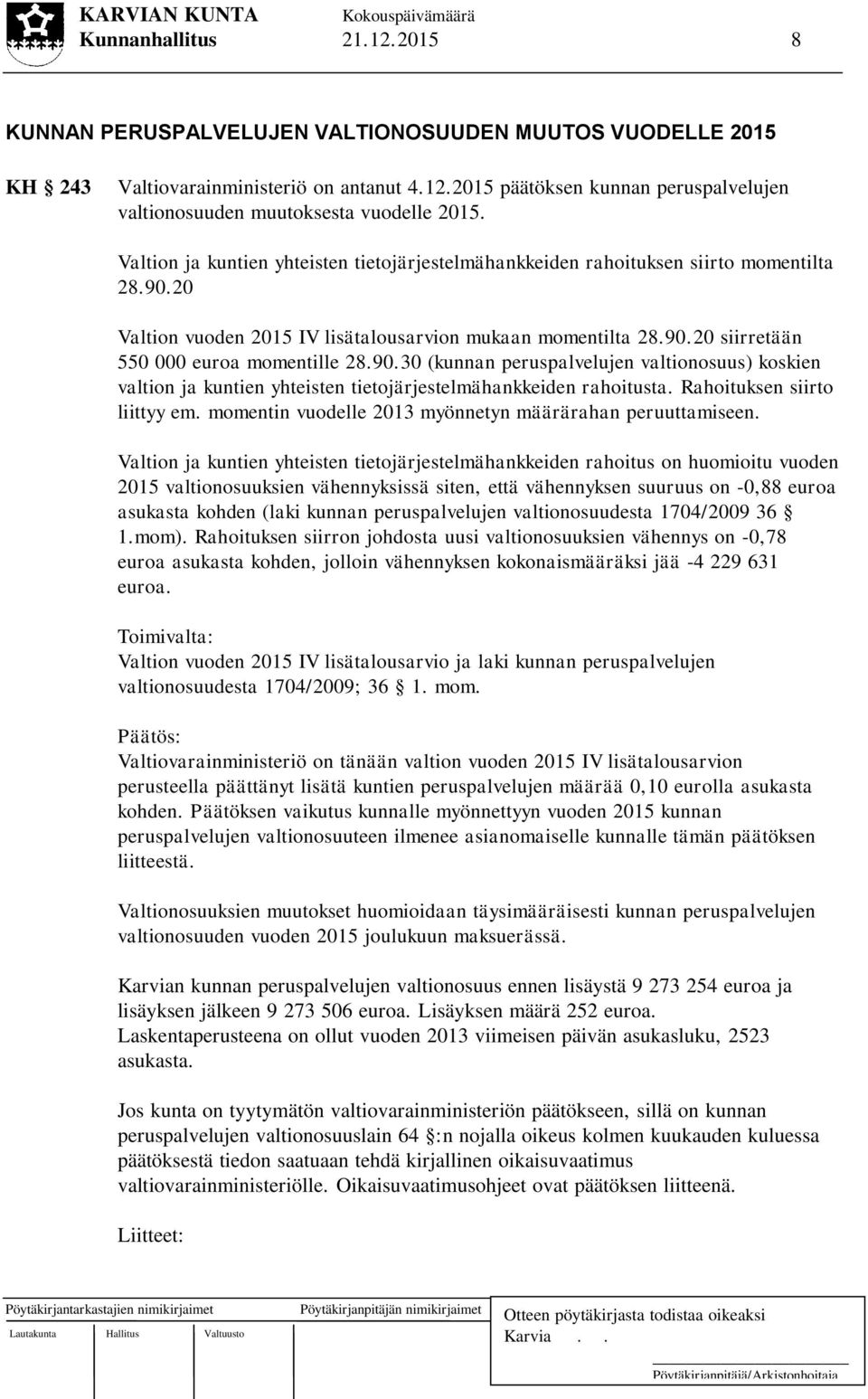 90.30 (kunnan peruspalvelujen valtionosuus) koskien valtion ja kuntien yhteisten tietojärjestelmähankkeiden rahoitusta. Rahoituksen siirto liittyy em.