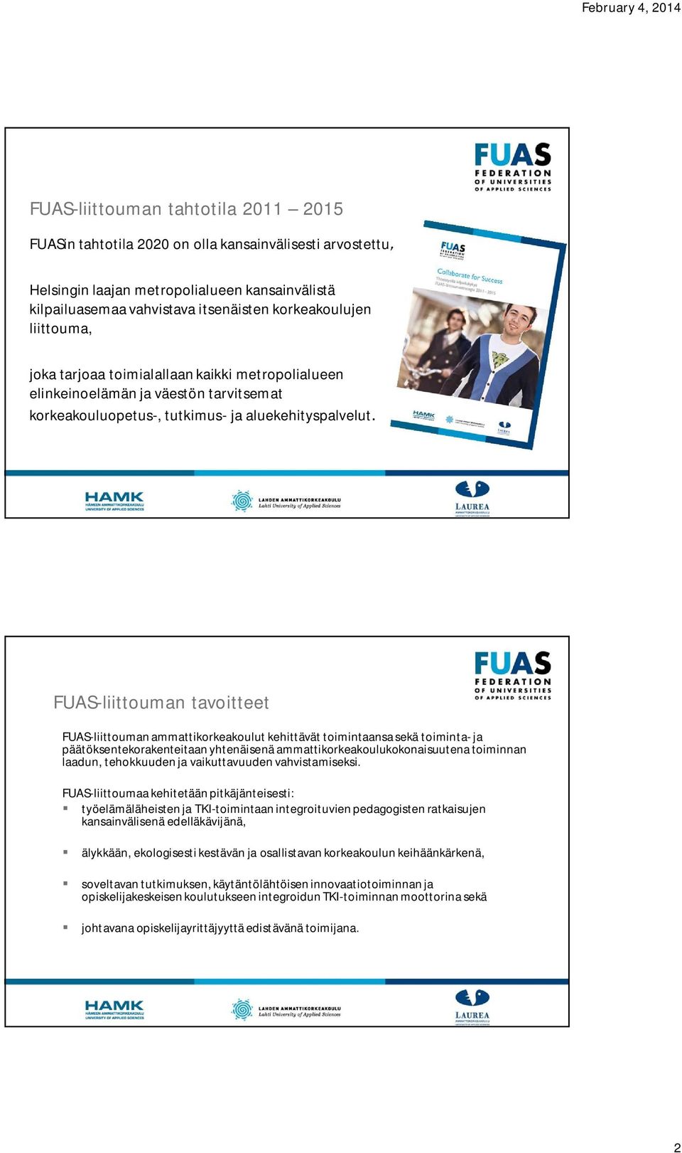 FUAS-liittouman tavoitteet FUAS-liittoumanammattikorkeakoulut kehittävät toimintaansa sekä toiminta- ja päätöksentekorakenteitaan yhtenäisenä ammattikorkeakoulukokonaisuutena toiminnan laadun,