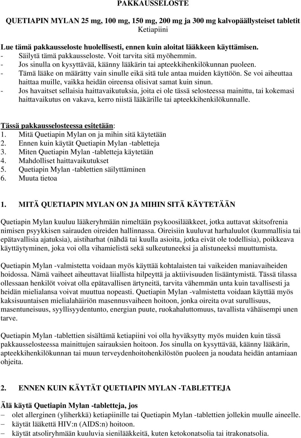 - Tämä lääke on määrätty vain sinulle eikä sitä tule antaa muiden käyttöön. Se voi aiheuttaa haittaa muille, vaikka heidän oireensa olisivat samat kuin sinun.