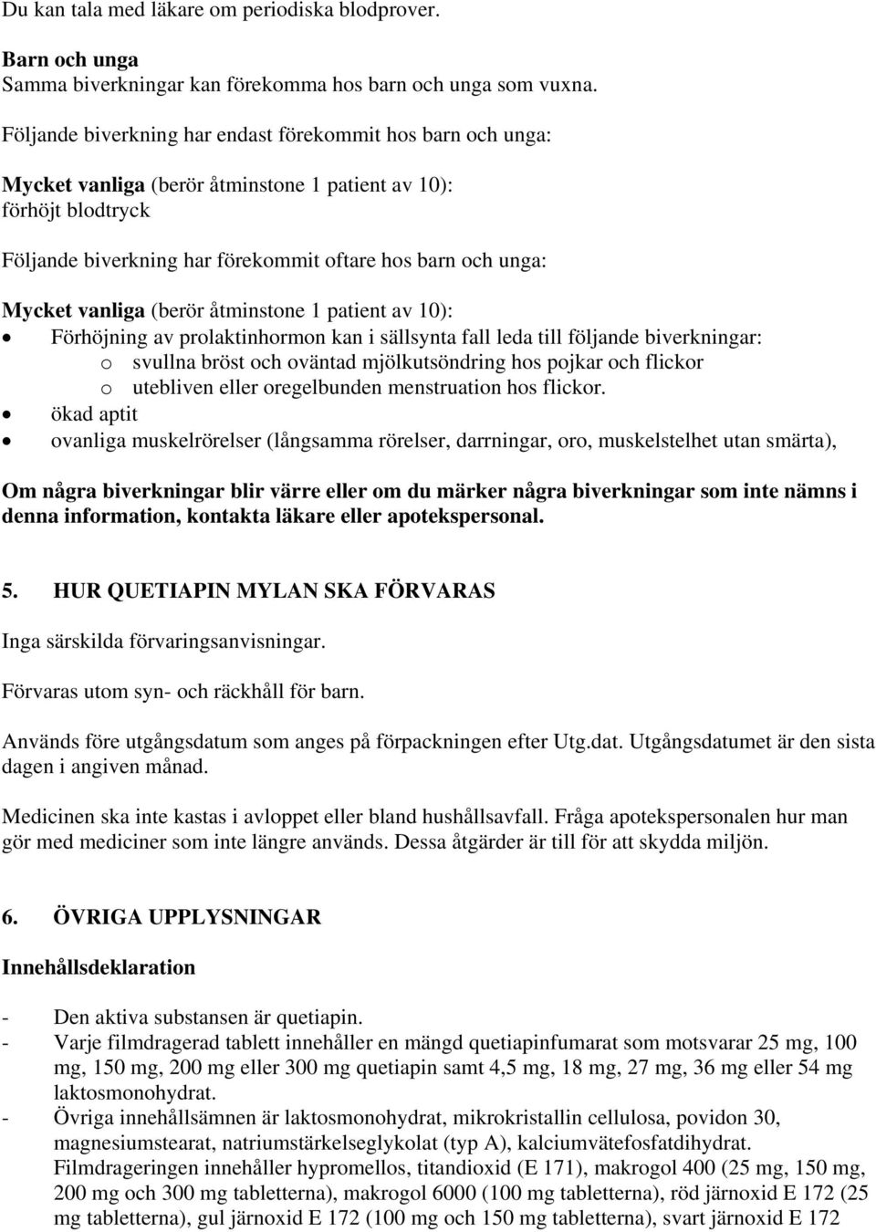 vanliga (berör åtminstone 1 patient av 10): Förhöjning av prolaktinhormon kan i sällsynta fall leda till följande biverkningar: o svullna bröst och oväntad mjölkutsöndring hos pojkar och flickor o