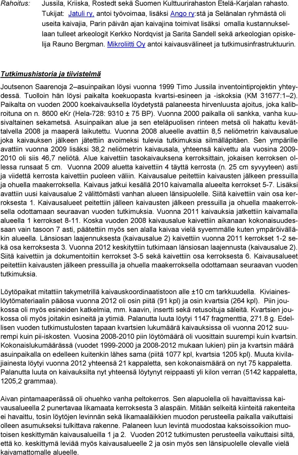 Nordqvist ja Sarita Sandell sekä arkeologian opiskelija Rauno Bergman. Mikroliitti Oy antoi kaivausvälineet ja tutkimusinfrastruktuurin.