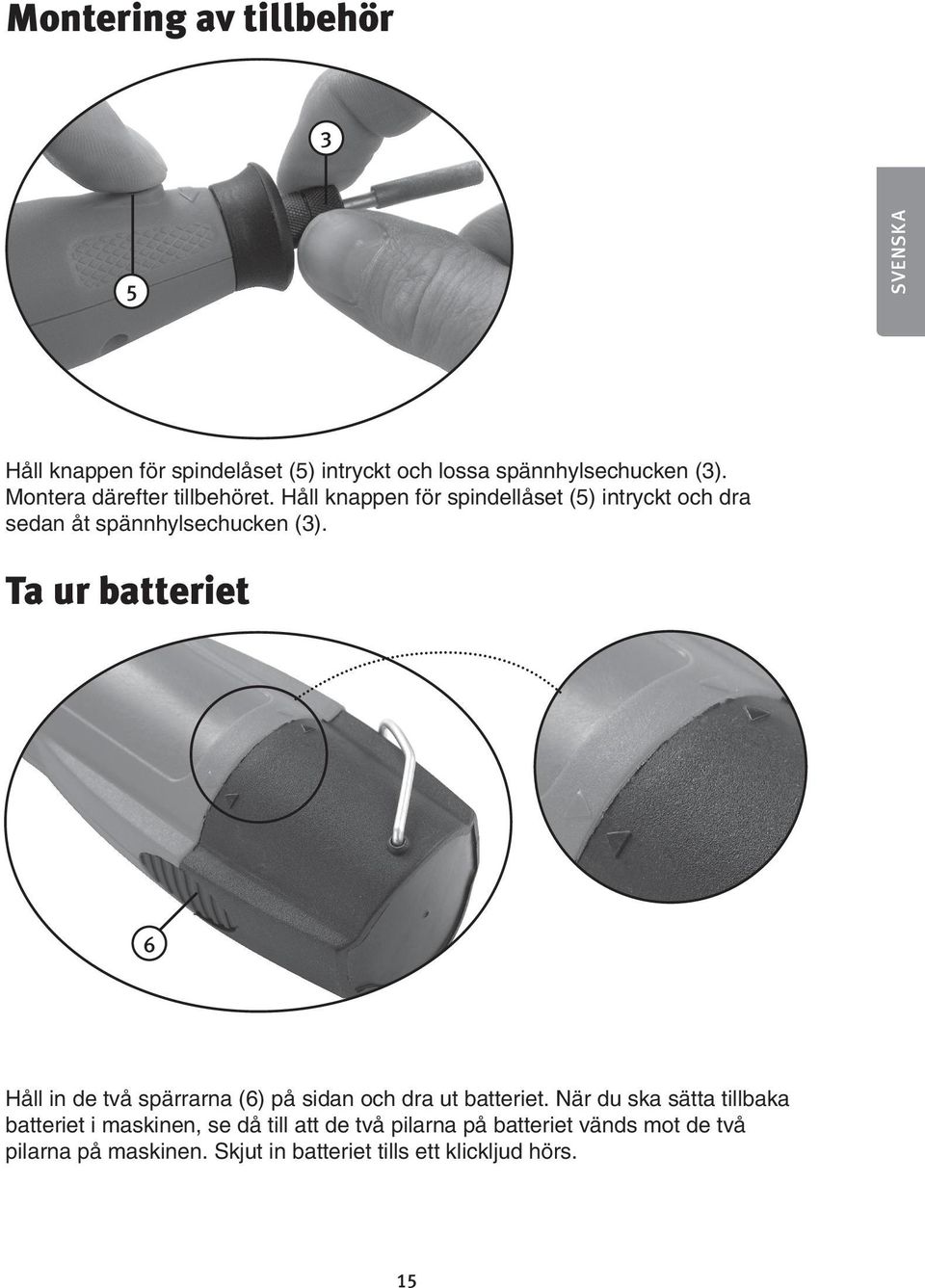 Ta ur batteriet 6 Håll in de två spärrarna (6) på sidan och dra ut batteriet.