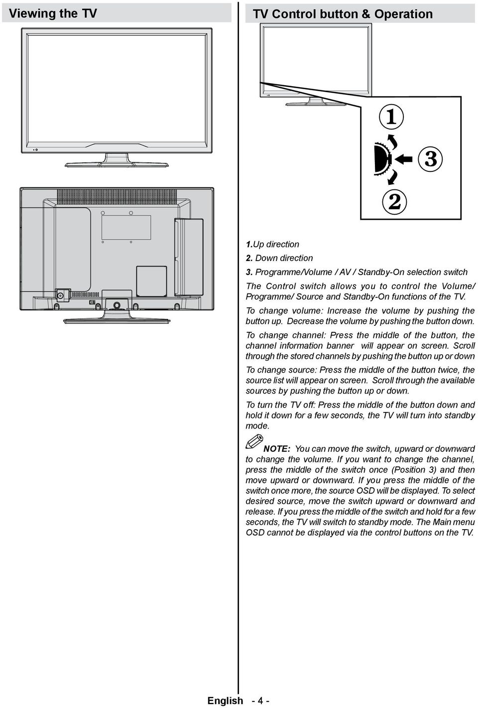 To change volume: Increase the volume by pushing the button up. Decrease the volume by pushing the button down.