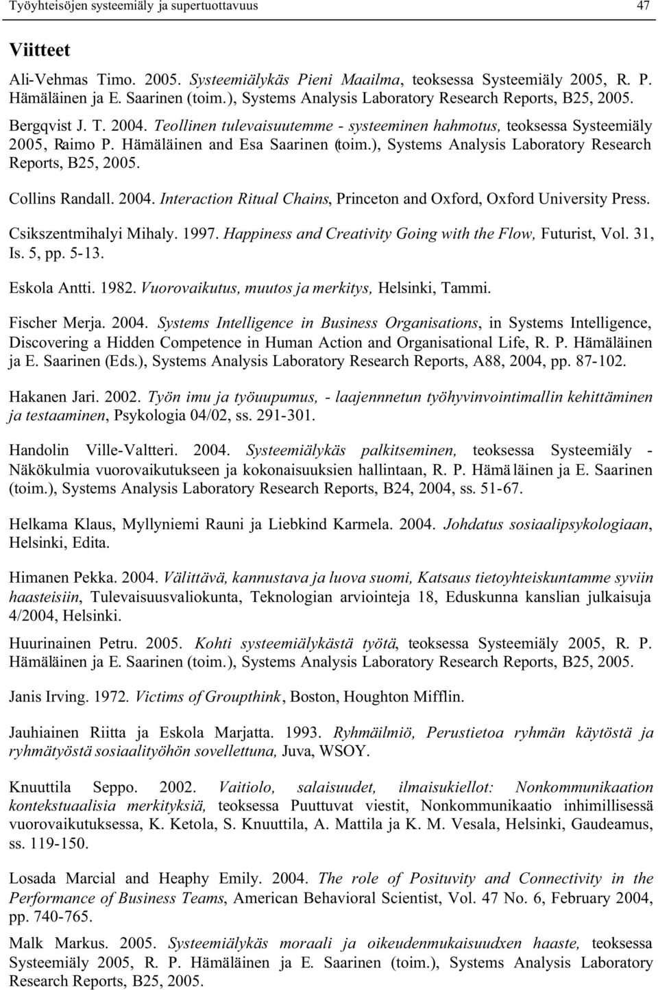 Hämäläinen and Esa Saarinen (toim.), Systems Analysis Laboratory Research Reports, B25, 2005. Collins Randall. 2004. Interaction Ritual Chains, Princeton and Oxford, Oxford University Press.