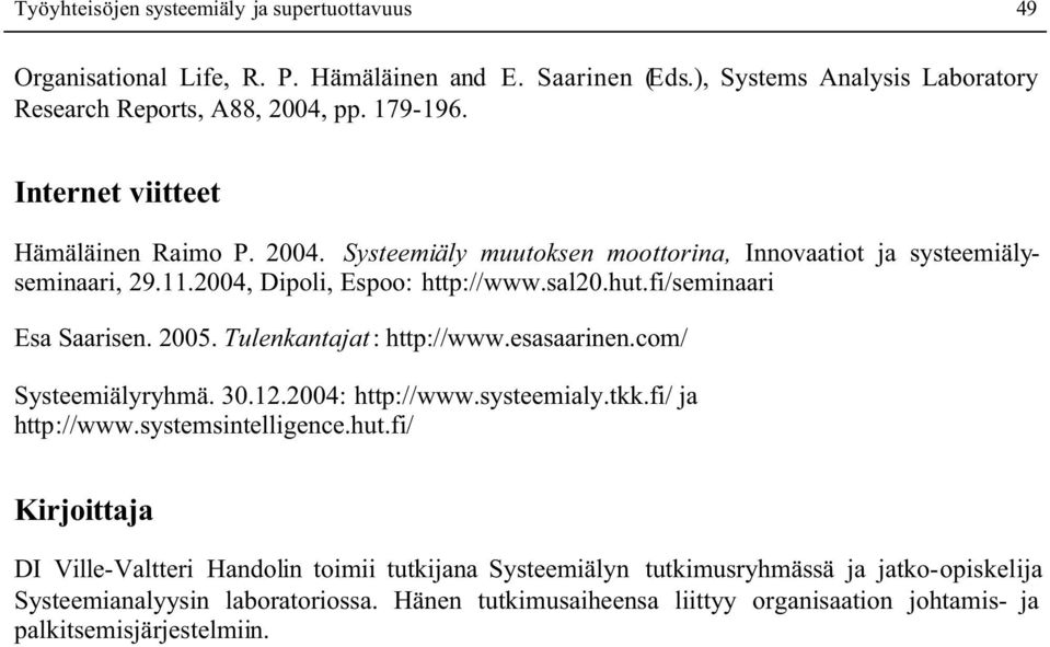 fi/seminaari Esa Saarisen. 2005. Tulenkantajat: http://www.esasaarinen.com/ Systeemiälyryhmä. 30.12.2004: http://www.systeemialy.tkk.fi/ ja http://www.systemsintelligence.hut.