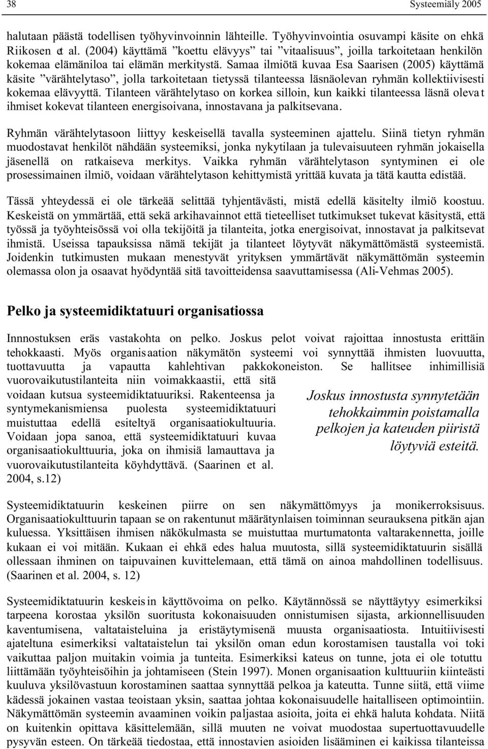 Samaa ilmiötä kuvaa Esa Saarisen (2005) käyttämä käsite värähtelytaso, jolla tarkoitetaan tietyssä tilanteessa läsnäolevan ryhmän kollektiivisesti kokemaa elävyyttä.