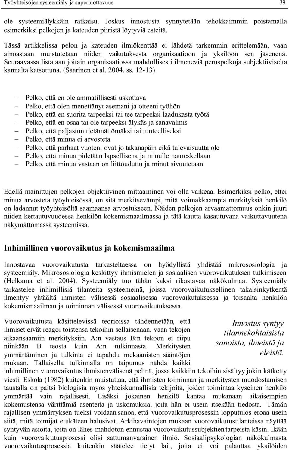 Seuraavassa listataan joitain organisaatiossa mahdollisesti ilmeneviä peruspelkoja subjektiiviselta kannalta katsottuna. (Saarinen et al. 2004, ss.