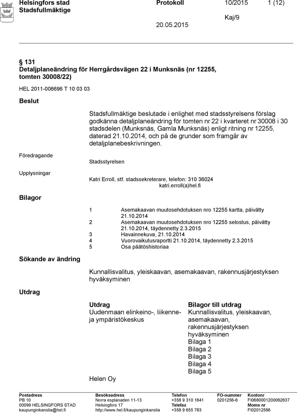 2014, och på de grunder som framgår av detaljplanebeskrivningen. Föredragande Upplysningar Stadsstyrelsen Katri Erroll, stf. stadssekreterare, telefon: 310 36024 katri.erroll(a)hel.