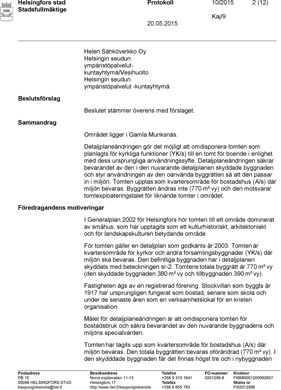 Detaljplaneändringen gör det möjligt att omdisponera tomten som planlagts för kyrkliga funktioner (YK/s) till en tomt för boende i enlighet med dess ursprungliga användningssyfte.