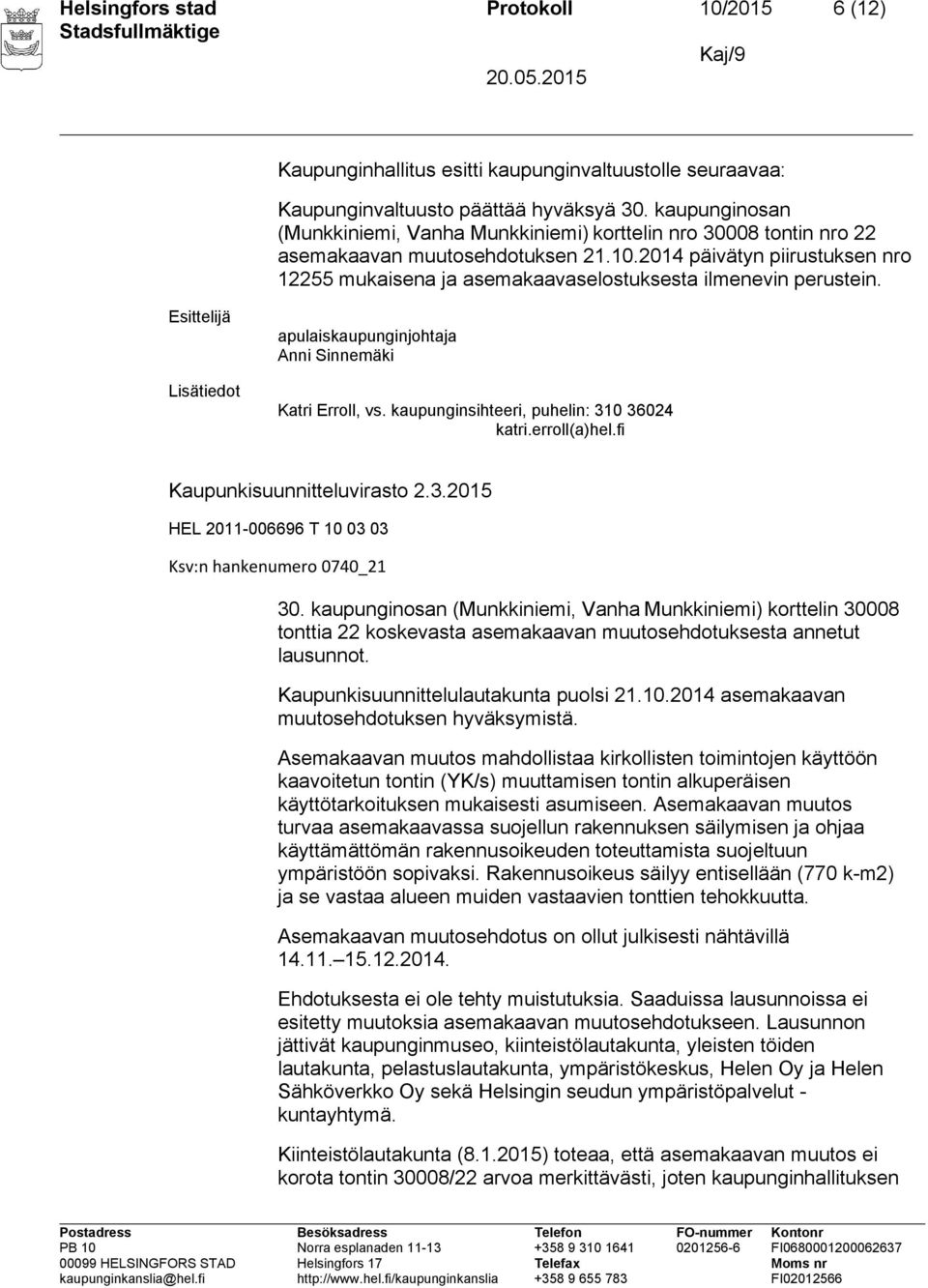 2014 päivätyn piirustuksen nro 12255 mukaisena ja asemakaavaselostuksesta ilmenevin perustein. Esittelijä apulaiskaupunginjohtaja Anni Sinnemäki Katri Erroll, vs.