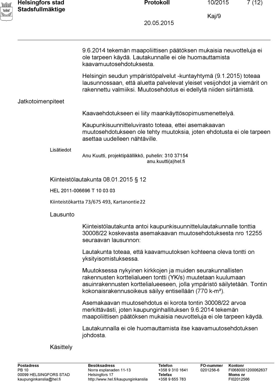 2015) toteaa lausunnossaan, että aluetta palvelevat yleiset vesijohdot ja viemärit on rakennettu valmiiksi. Muutosehdotus ei edellytä niiden siirtämistä.