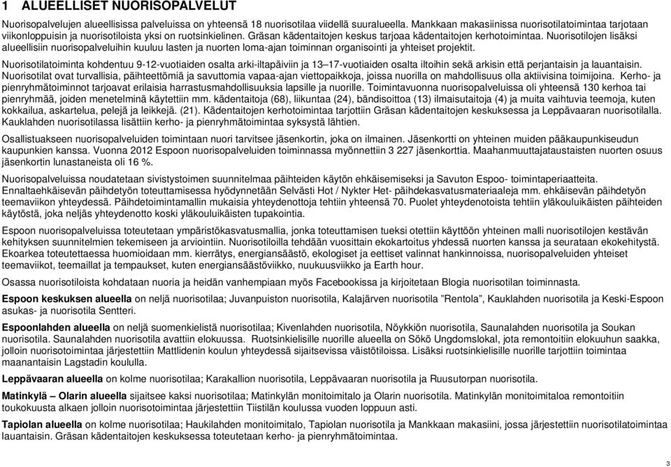 Nuorisotilojen lisäksi alueellisiin nuorisopalveluihin kuuluu lasten ja nuorten loma-ajan toiminnan organisointi ja yhteiset projektit.