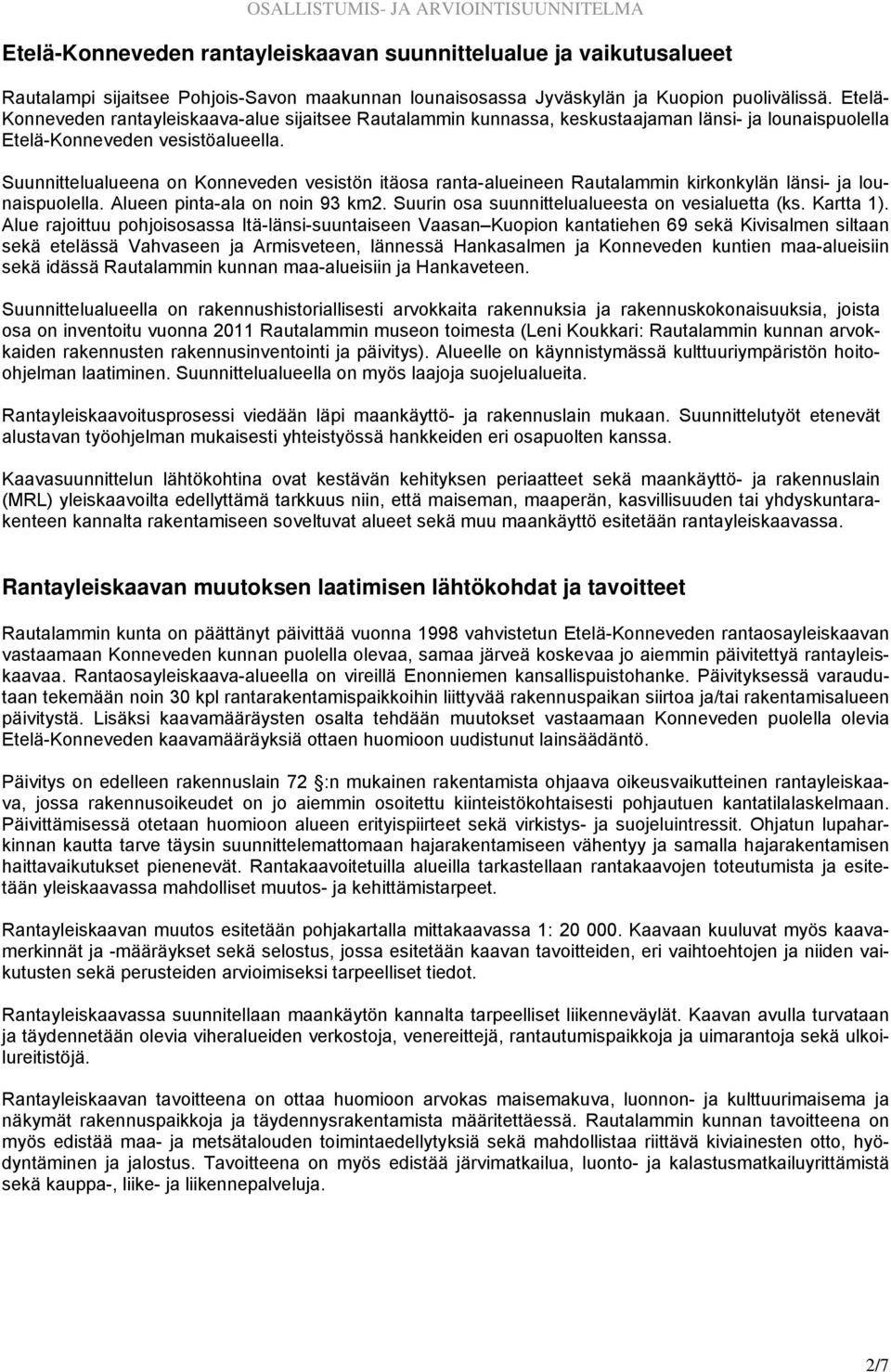 Suunnittelualueena on Konneveden vesistön itäosa ranta-alueineen Rautalammin kirkonkylän länsi- ja lounaispuolella. Alueen pinta-ala on noin 93 km2. Suurin osa suunnittelualueesta on vesialuetta (ks.