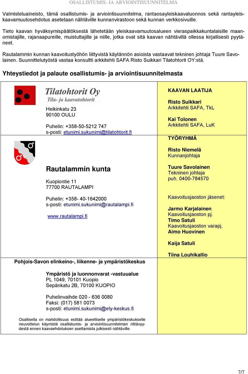 kirjallisesti pyytäneet. Rautalammin kunnan kaavoitustyöhön liittyvistä käytännön asioista vastaavat tekninen johtaja Tuure Savolainen.