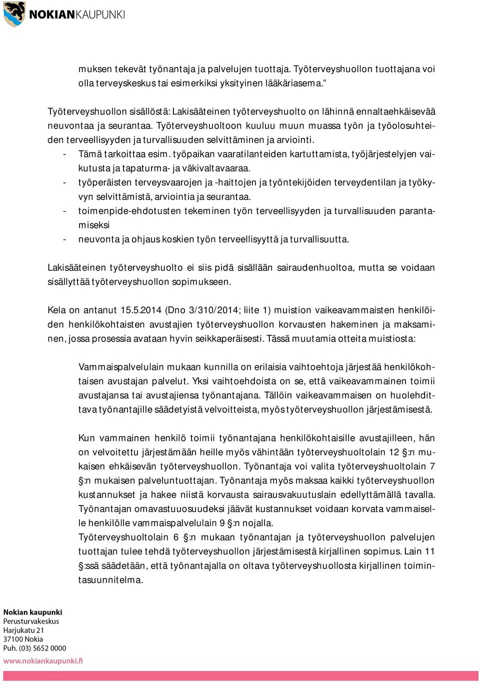 Työterveyshuoltoon kuuluu muun muassa työn ja työolosuhteiden terveellisyyden ja turvallisuuden selvittäminen ja arviointi. - Tämä tarkoittaa esim.