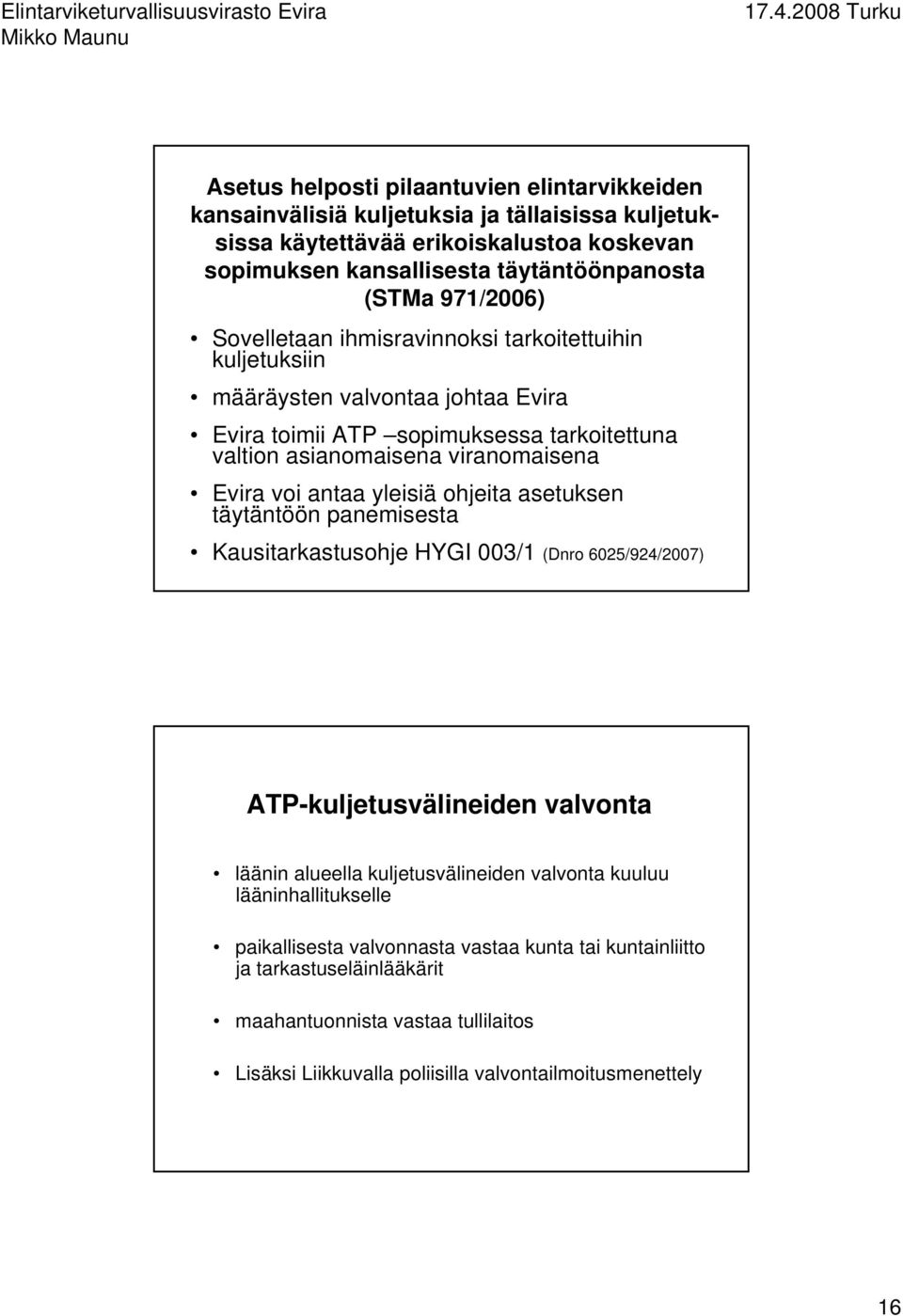 antaa yleisiä ohjeita asetuksen täytäntöön panemisesta Kausitarkastusohje HYGI 003/1 (Dnro 6025/924/2007) ATP-kuljetusvälineiden valvonta läänin alueella kuljetusvälineiden valvonta kuuluu