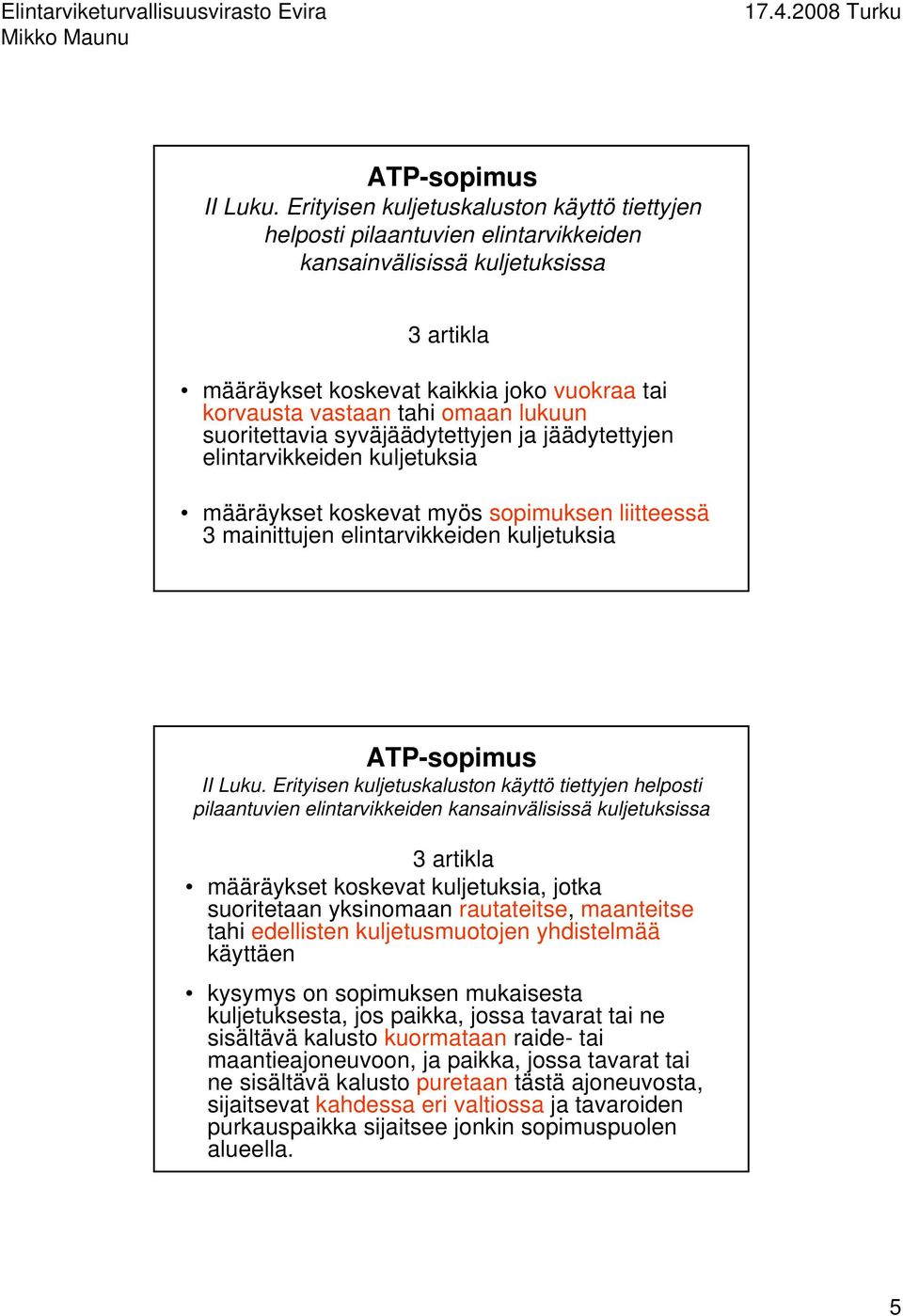 lukuun suoritettavia syväjäädytettyjen ja jäädytettyjen elintarvikkeiden kuljetuksia määräykset koskevat myös sopimuksen liitteessä 3 mainittujen elintarvikkeiden kuljetuksia  Erityisen