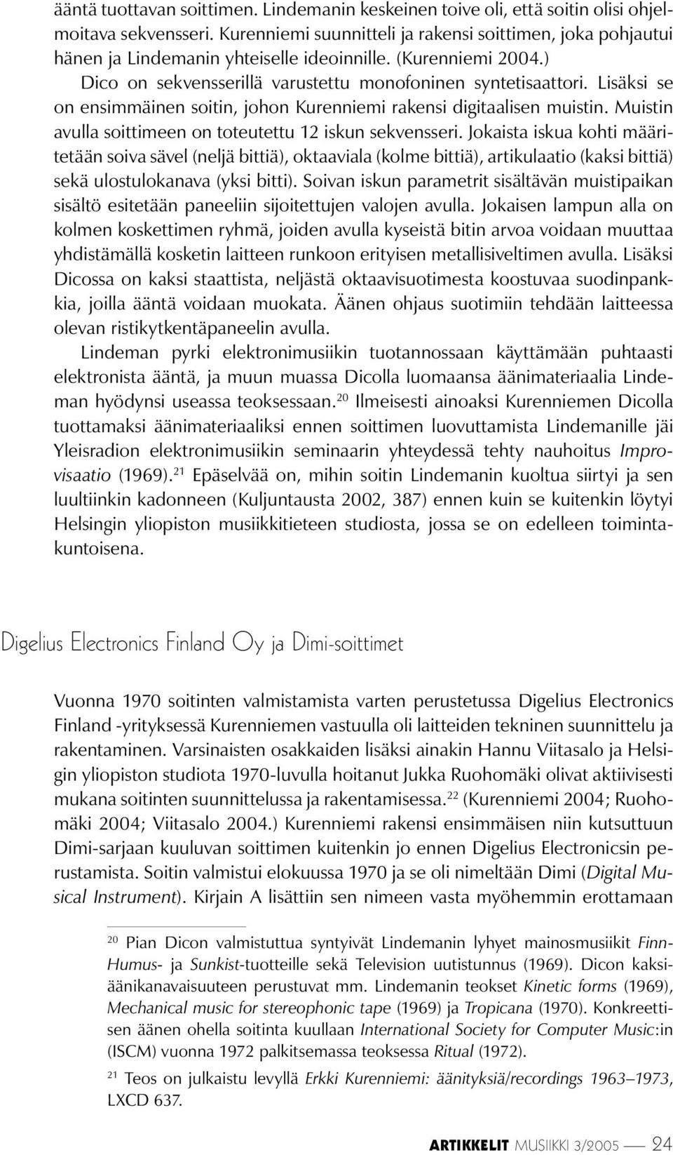 Lisäksi se on ensimmäinen soitin, johon Kurenniemi rakensi digitaalisen muistin. Muistin avulla soittimeen on toteutettu 12 iskun sekvensseri.