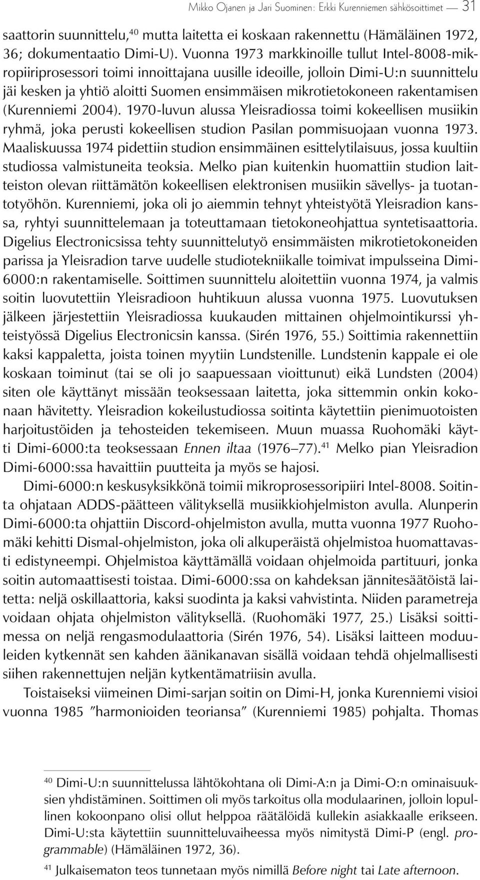 rakentamisen (Kurenniemi 2004). 1970-luvun alussa Yleisradiossa toimi kokeellisen musiikin ryhmä, joka perusti kokeellisen studion Pasilan pommisuojaan vuonna 1973.