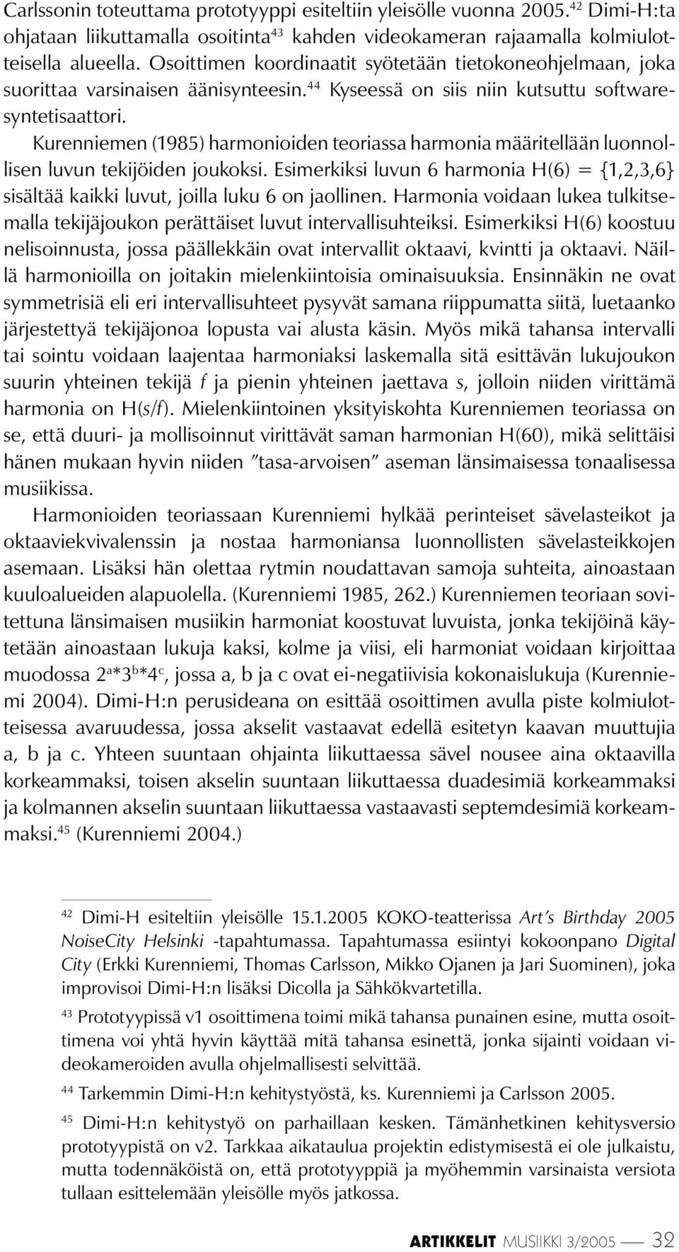 Kurenniemen (1985) harmonioiden teoriassa harmonia määritellään luonnollisen luvun tekijöiden joukoksi. Esimerkiksi luvun 6 harmonia H(6) = {1,2,3,6} sisältää kaikki luvut, joilla luku 6 on jaollinen.