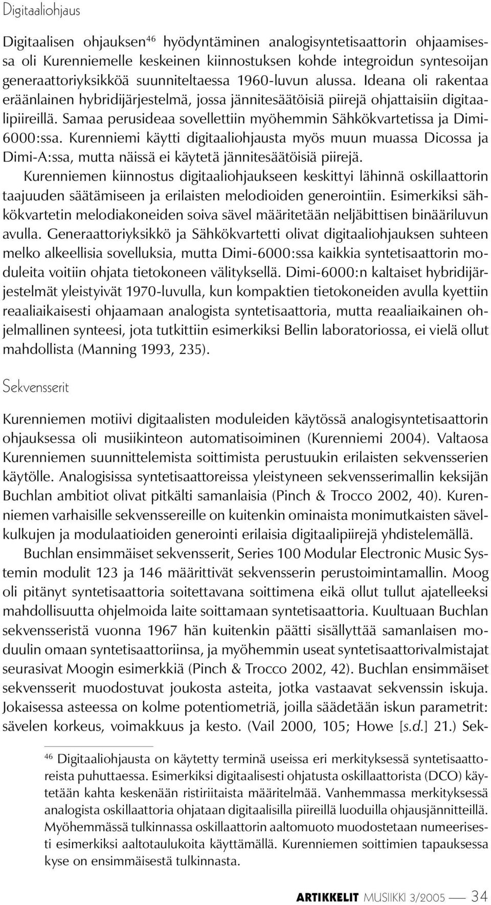 Samaa perusideaa sovellettiin myöhemmin Sähkökvartetissa ja Dimi- 6000:ssa.