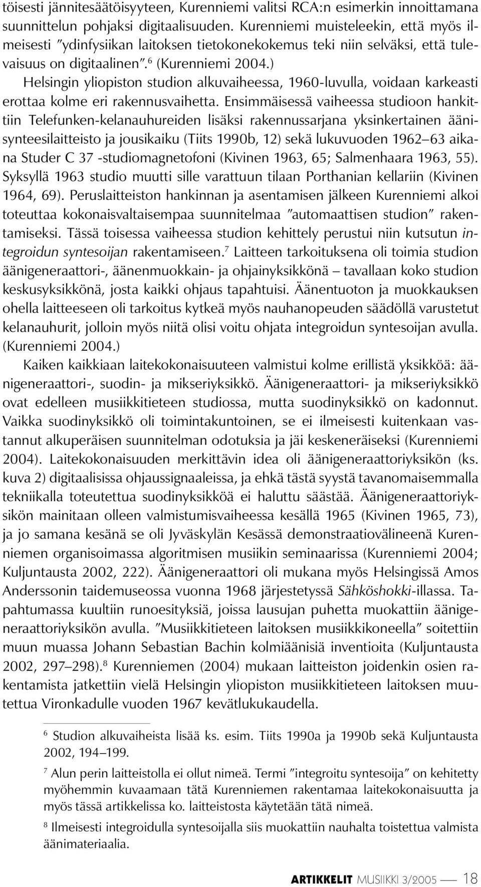 ) Helsingin yliopiston studion alkuvaiheessa, 1960-luvulla, voidaan karkeasti erottaa kolme eri rakennusvaihetta.