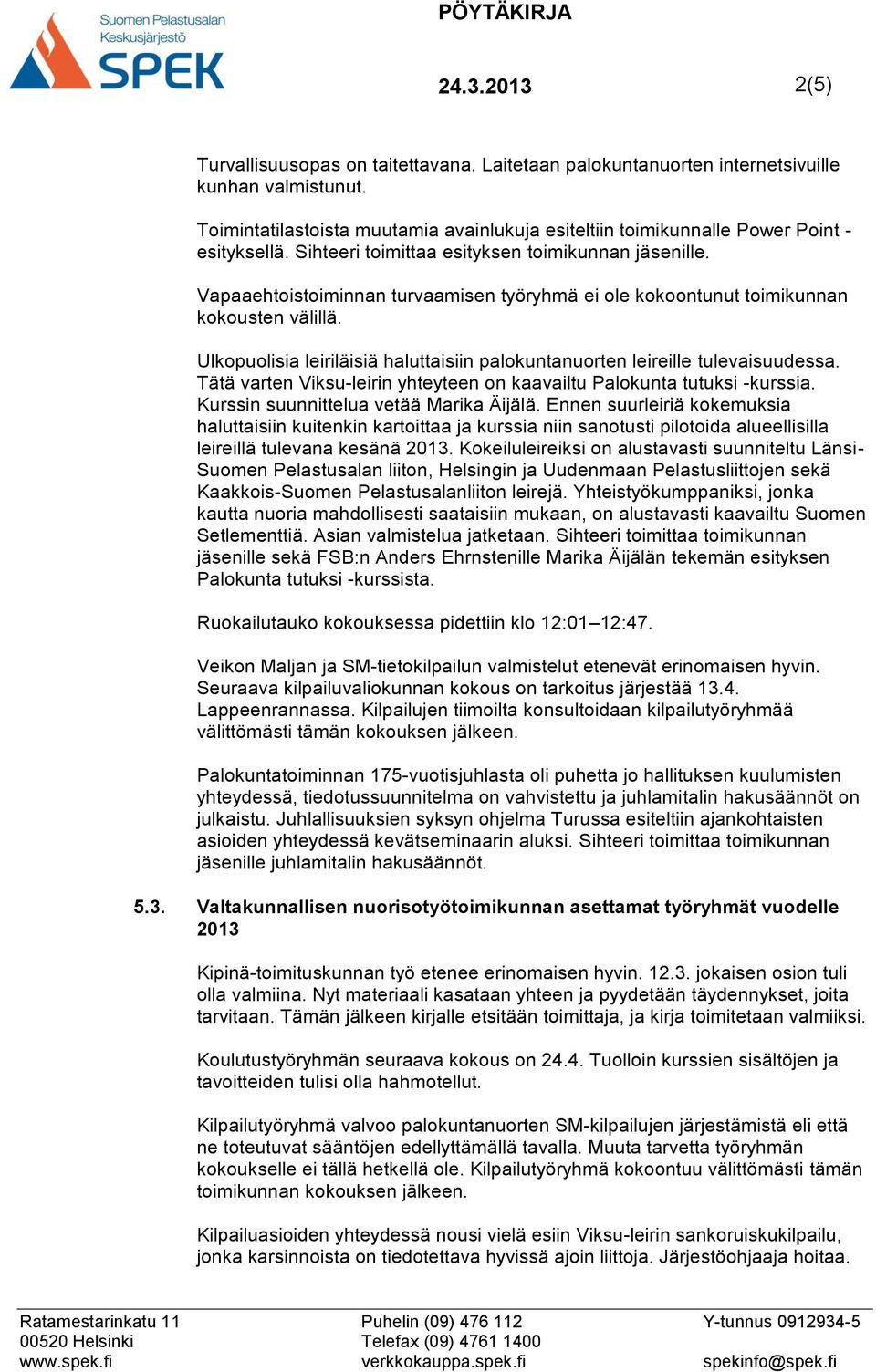 Vapaaehtoistoiminnan turvaamisen työryhmä ei ole kokoontunut toimikunnan kokousten välillä. Ulkopuolisia leiriläisiä haluttaisiin palokuntanuorten leireille tulevaisuudessa.