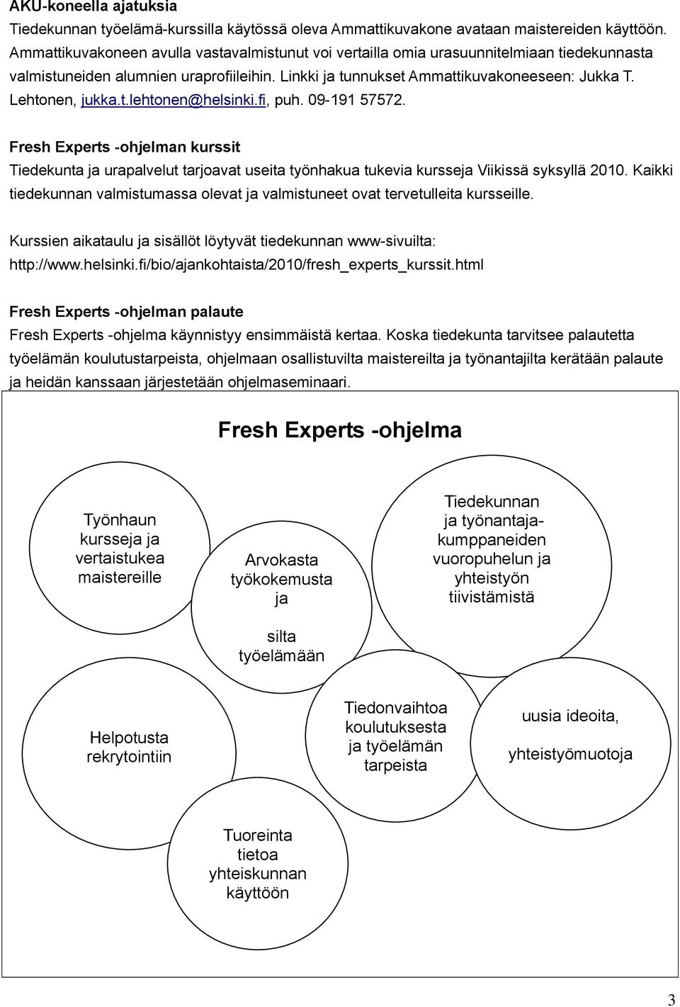 Lehtonen, jukka.t.lehtonen@helsinki.fi, puh. 09-191 57572. Fresh Experts -ohjelman kurssit Tiedekunta ja urapalvelut tarjoavat useita työnhakua tukevia kursseja Viikissä syksyllä 2010.