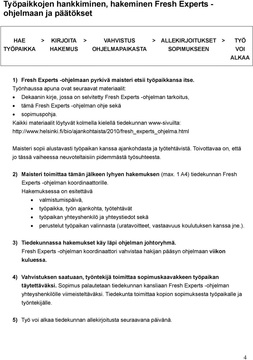 Työnhaussa apuna ovat seuraavat materiaalit: Dekaanin kirje, jossa on selvitetty Fresh Experts -ohjelman tarkoitus, tämä Fresh Experts -ohjelman ohje sekä sopimuspohja.