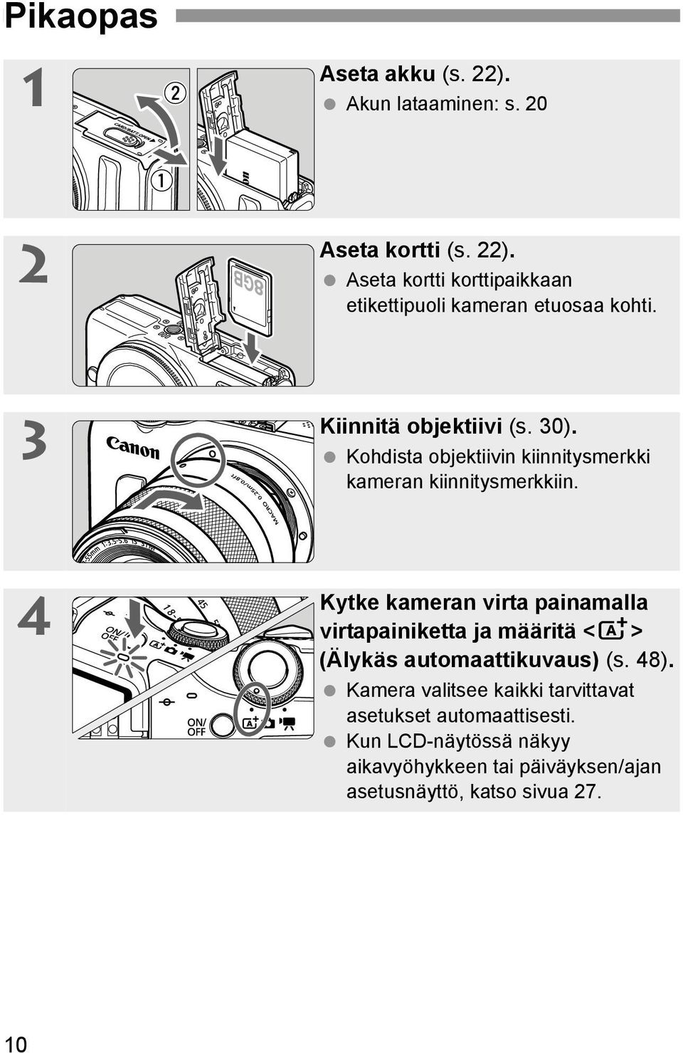 4 Kytke kameran virta painamalla virtapainiketta ja määritä <A> (Älykäs automaattikuvaus) (s. 48).