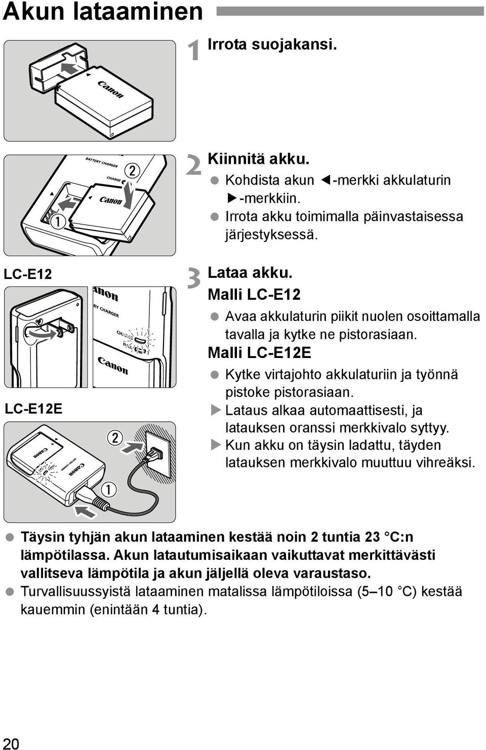 Lataus alkaa automaattisesti, ja latauksen oranssi merkkivalo syttyy. Kun akku on täysin ladattu, täyden latauksen merkkivalo muuttuu vihreäksi.