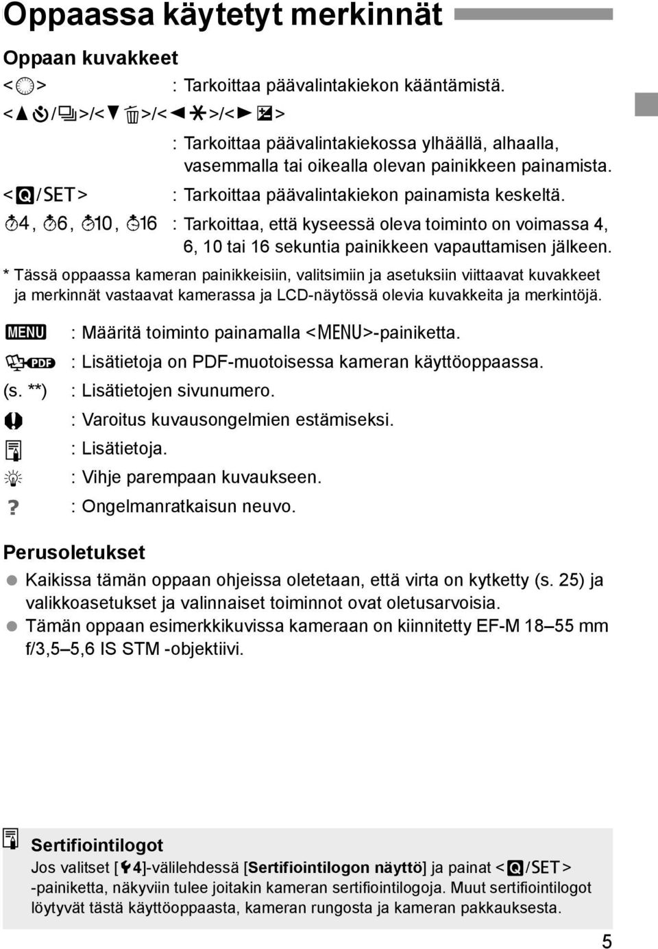 0, 9, 7, 8 : Tarkoittaa, että kyseessä oleva toiminto on voimassa 4, 6, 10 tai 16 sekuntia painikkeen vapauttamisen jälkeen.