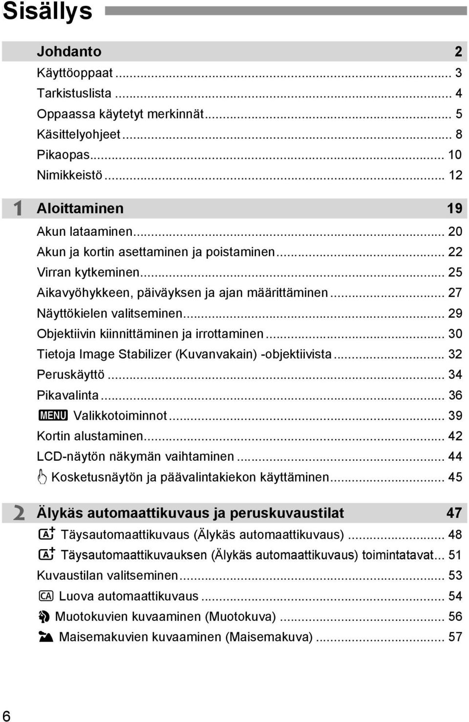 .. 29 Objektiivin kiinnittäminen ja irrottaminen... 30 Tietoja Image Stabilizer (Kuvanvakain) -objektiivista... 32 Peruskäyttö... 34 Pikavalinta... 36 3 Valikkotoiminnot... 39 Kortin alustaminen.