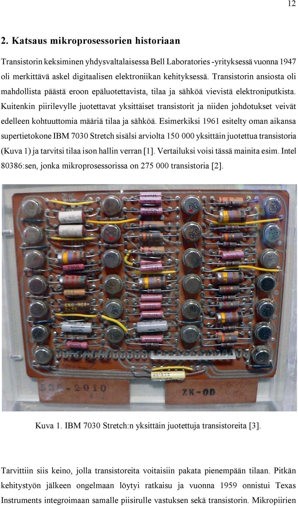 Kuitenkin piirilevylle juotettavat yksittäiset transistorit ja niiden johdotukset veivät edelleen kohtuuttomia määriä tilaa ja sähköä.