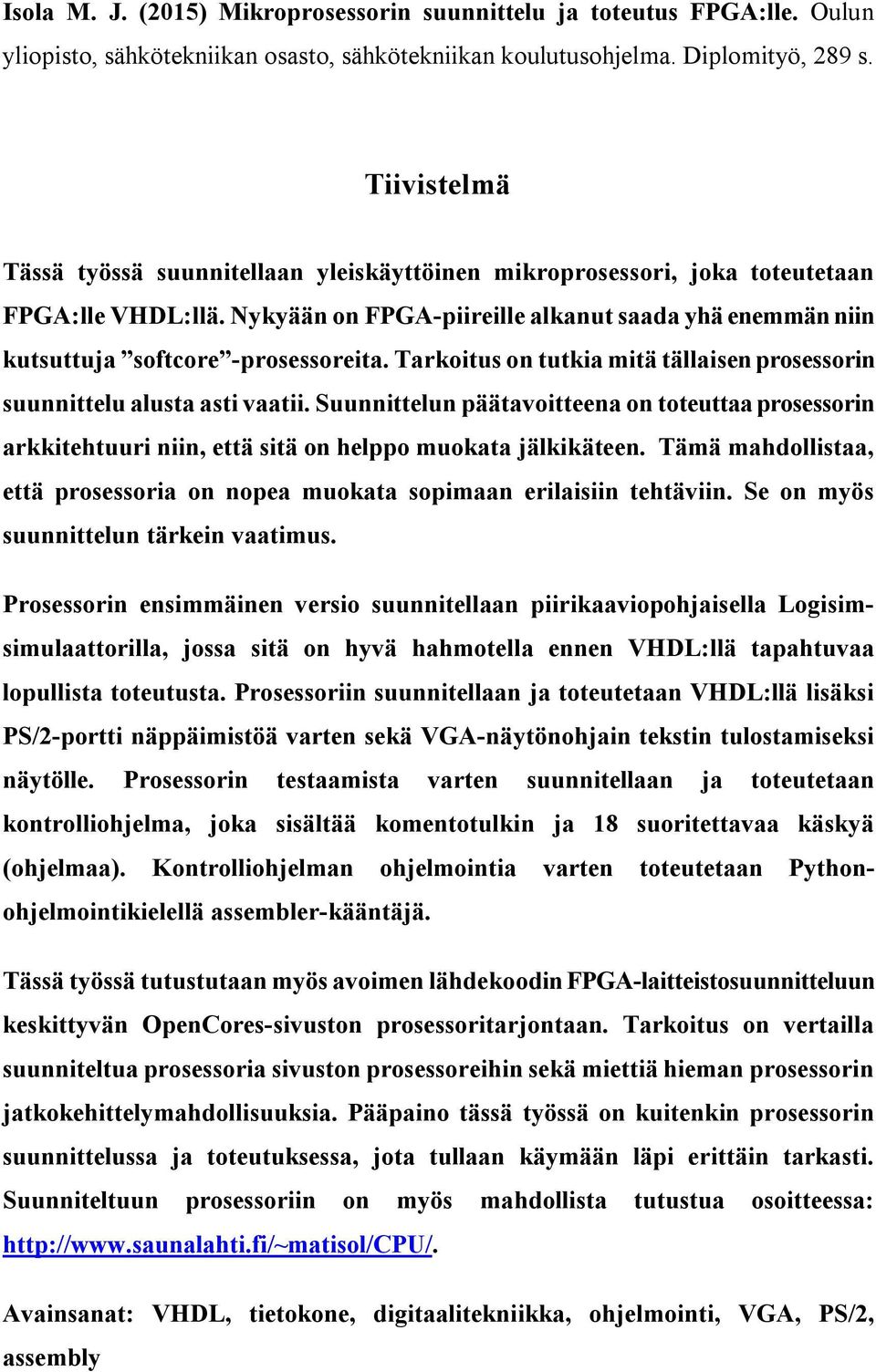 Tarkoitus on tutkia mitä tällaisen prosessorin suunnittelu alusta asti vaatii. Suunnittelun päätavoitteena on toteuttaa prosessorin arkkitehtuuri niin, että sitä on helppo muokata jälkikäteen.